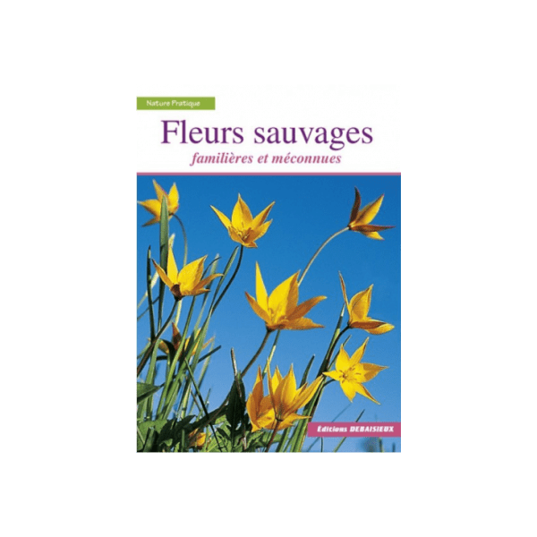 Livre Fleurs Sauvages Familières et Méconnues [Editions Debaisieux] APISTORE